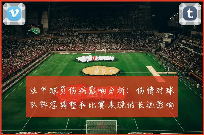 法甲球员伤病影响分析：伤情对球队阵容调整和比赛表现的长远影响