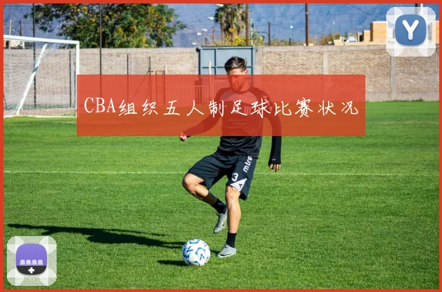 CBA组织五人制足球比赛状况