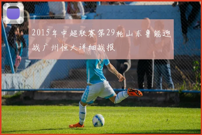 2015年中超联赛第29轮山东鲁能迎战广州恒大详细战报