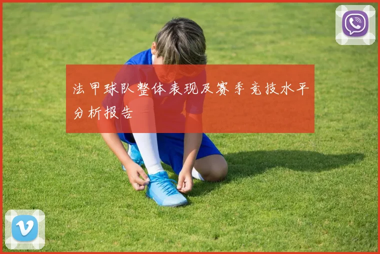 法甲球队整体表现及赛季竞技水平分析报告